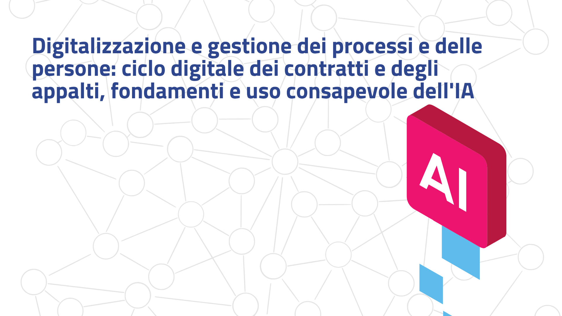 Digitalizzazione e gestione dei processi e delle persone: ciclo digitale dei contratti e degli appalti, fondamenti e uso consapevole dell'IA